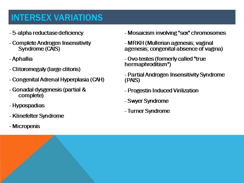 - 5-alpha reductase deficiency - Complete Androgen Insensitivity Syndrome (CAIS) - Aphallia - Clitoromegaly